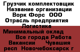 Грузчик-комплектовщик › Название организации ­ Ворк Форс, ООО › Отрасль предприятия ­ Логистика › Минимальный оклад ­ 23 000 - Все города Работа » Вакансии   . Чувашия респ.,Новочебоксарск г.